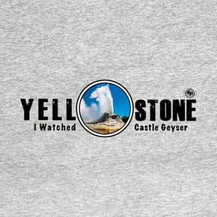 I Watched Castle Geyser, Yellowstone National Park T-Shirt